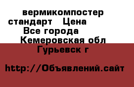 вермикомпостер  стандарт › Цена ­ 4 000 - Все города  »    . Кемеровская обл.,Гурьевск г.